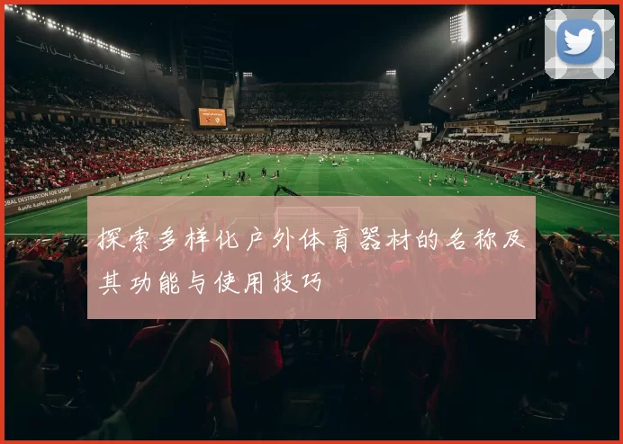 探索多样化户外体育器材的名称及其功能与使用技巧