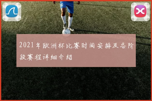 2021年欧洲杯比赛时间安排及各阶段赛程详细介绍