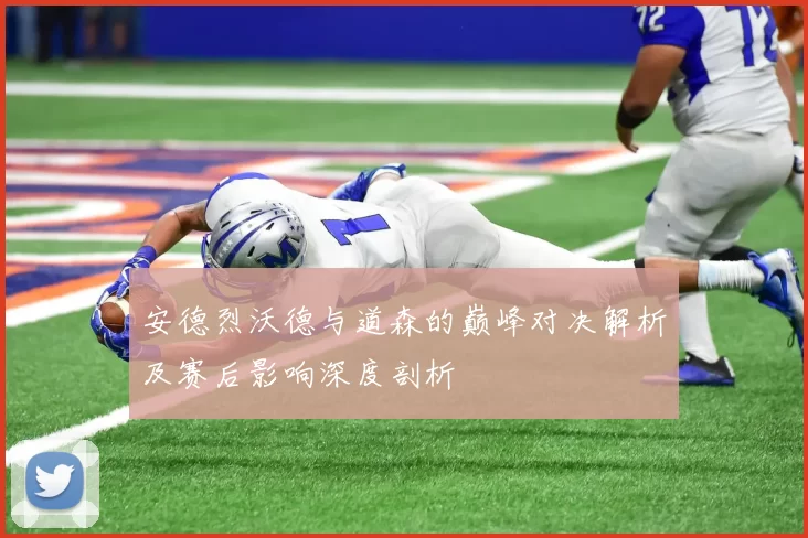 安德烈沃德与道森的巅峰对决解析及赛后影响深度剖析